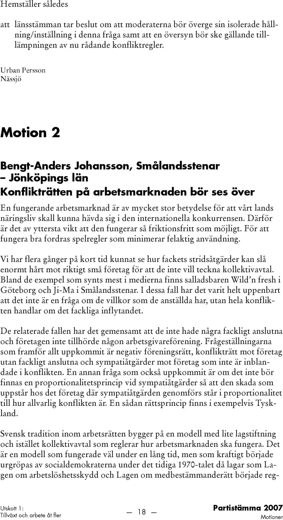 Urban Persson Nässjö Motion 2 Bengt-Anders Johansson, Smålandsstenar Jönköpings län Konflikträtten på arbetsmarknaden bör ses över En fungerande arbetsmarknad är av mycket stor betydelse för att vårt