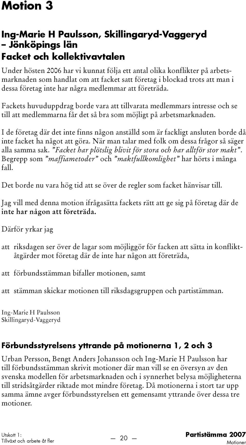 Fackets huvuduppdrag borde vara att tillvarata medlemmars intresse och se till att medlemmarna får det så bra som möjligt på arbetsmarknaden.