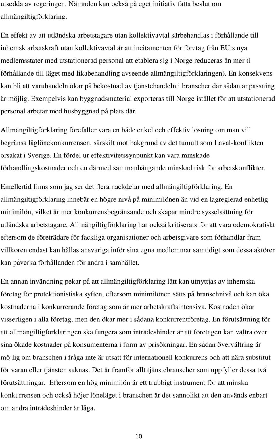 utstationerad personal att etablera sig i Norge reduceras än mer (i förhållande till läget med likabehandling avseende allmängiltigförklaringen).