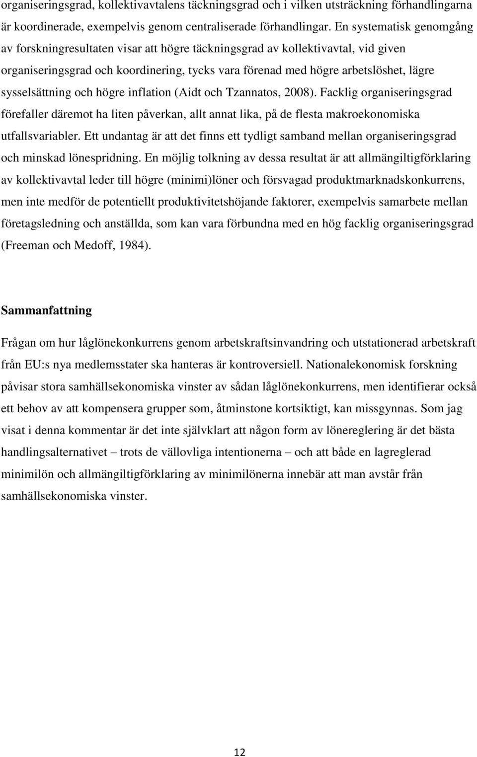 sysselsättning och högre inflation (Aidt och Tzannatos, 2008). Facklig organiseringsgrad förefaller däremot ha liten påverkan, allt annat lika, på de flesta makroekonomiska utfallsvariabler.