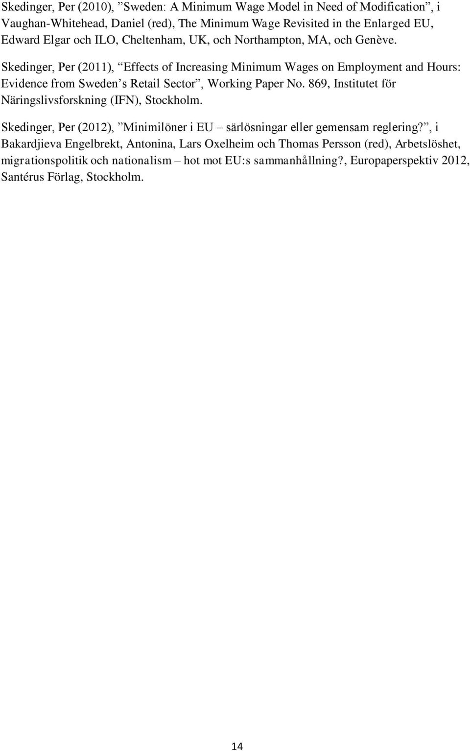 Skedinger, Per (2011), Effects of Increasing Minimum Wages on Employment and Hours: Evidence from Sweden s Retail Sector, Working Paper No.