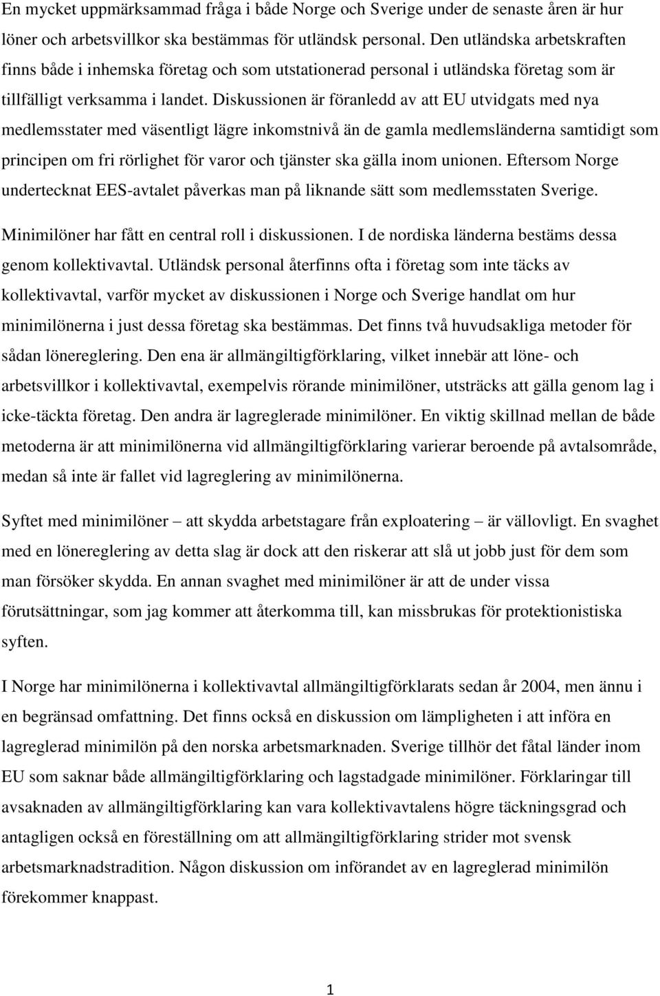 Diskussionen är föranledd av att EU utvidgats med nya medlemsstater med väsentligt lägre inkomstnivå än de gamla medlemsländerna samtidigt som principen om fri rörlighet för varor och tjänster ska