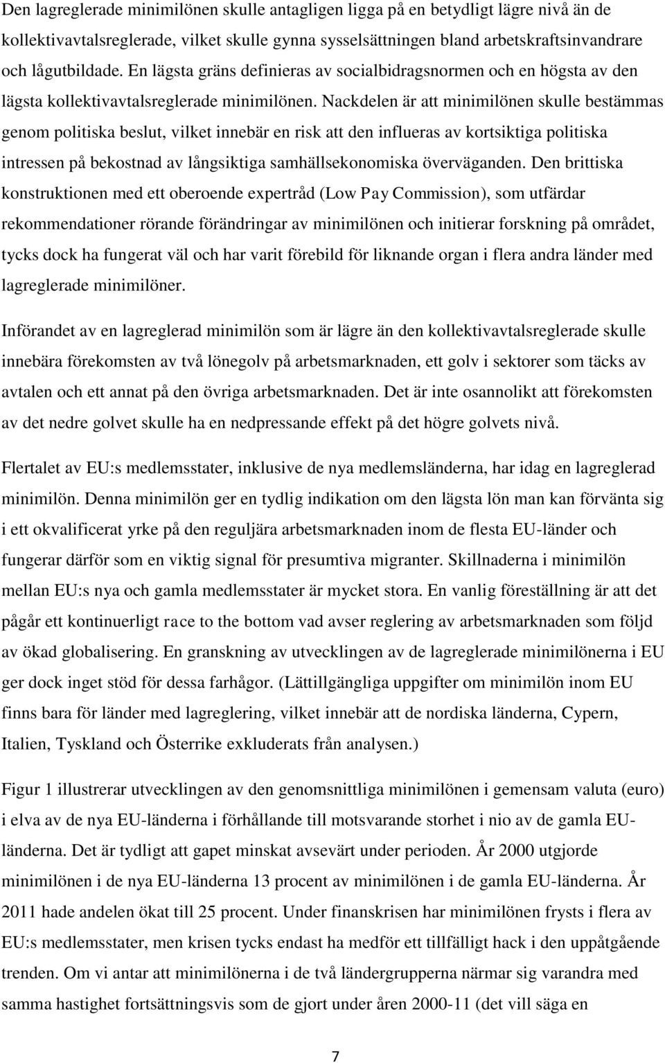 Nackdelen är att minimilönen skulle bestämmas genom politiska beslut, vilket innebär en risk att den influeras av kortsiktiga politiska intressen på bekostnad av långsiktiga samhällsekonomiska