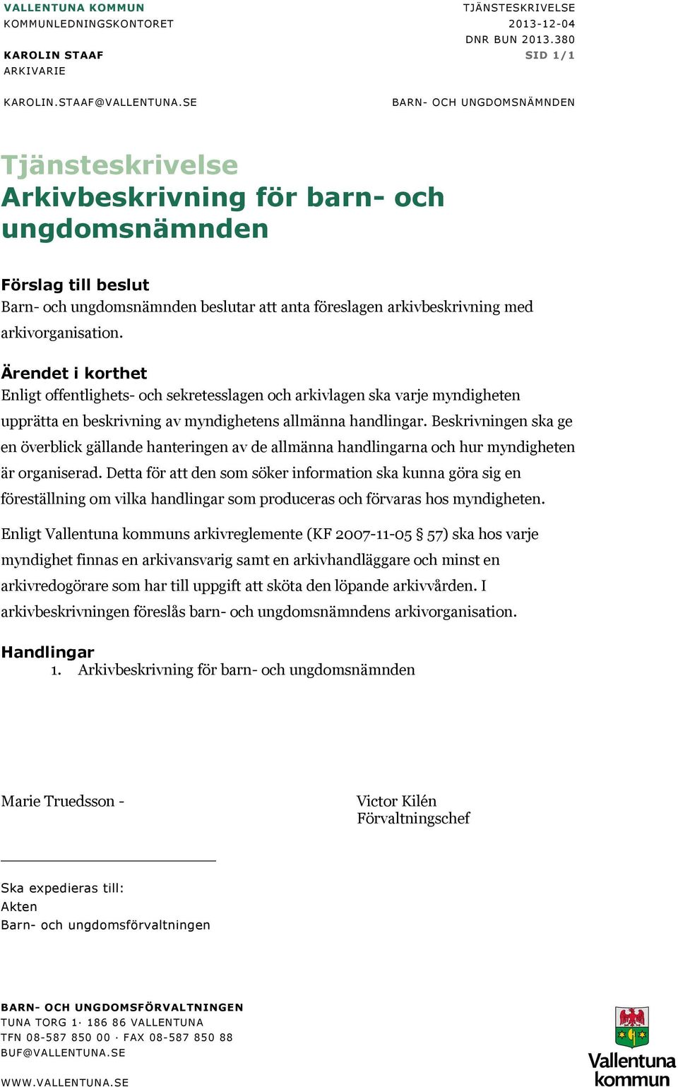 Ärendet i korthet Enligt offentlighets- och sekretesslagen och arkivlagen ska varje myndigheten upprätta en beskrivning av myndighetens allmänna handlingar.