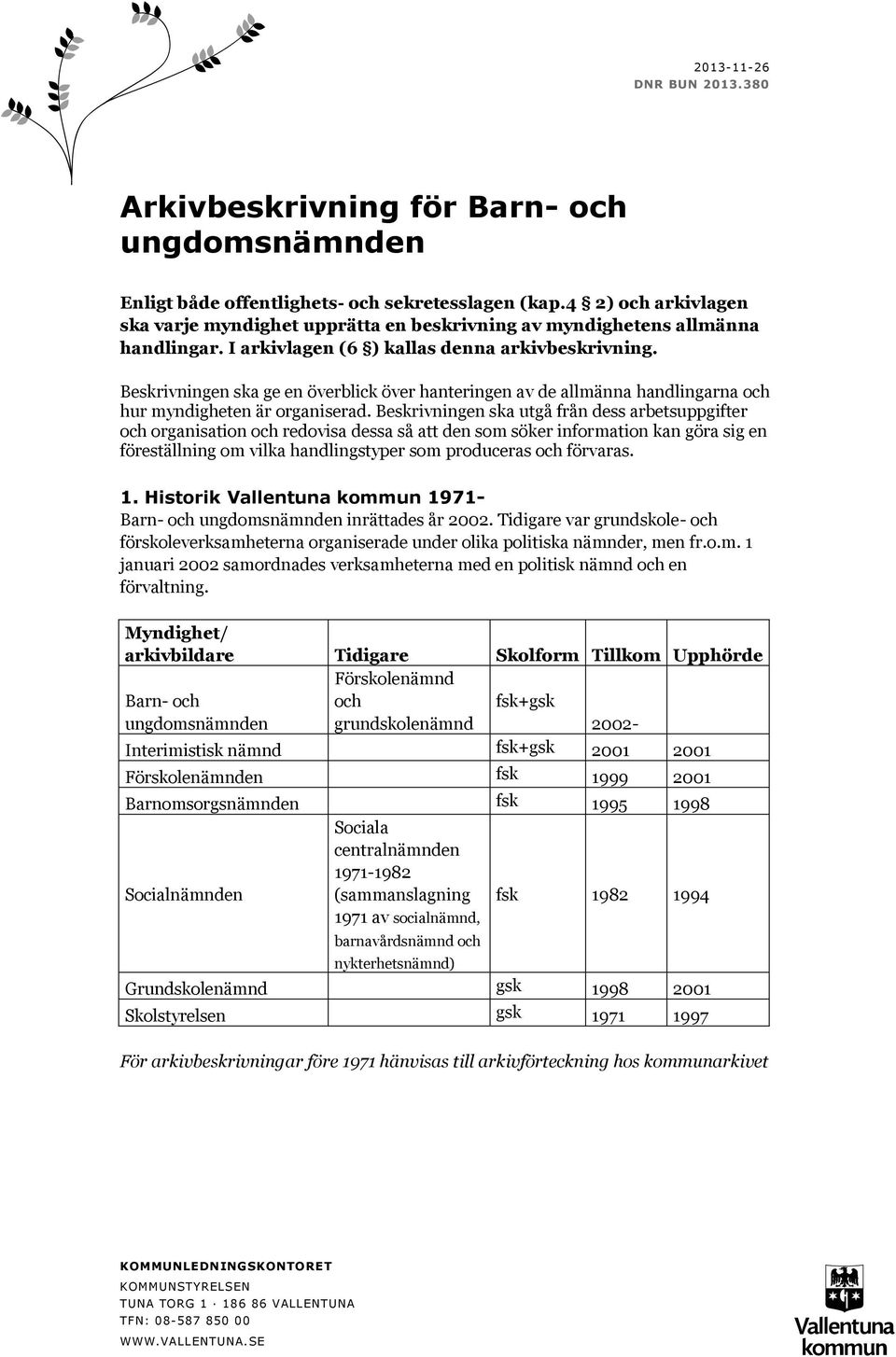 Beskrivningen ska utgå från dess arbetsuppgifter och organisation och redovisa dessa så att den som söker information kan göra sig en föreställning om vilka handlingstyper som produceras och förvaras.