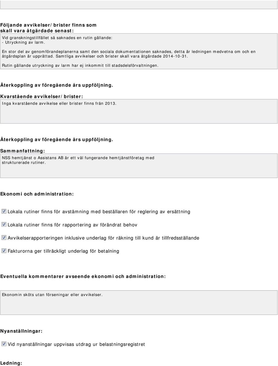 Samtliga avvikelser och brister skall vara åtgärdade 2014-10-31. Rutin gällande utryckning av larm har ej inkommit till stadsdelsförvaltningen. Återkoppling av föregående års uppföljning.