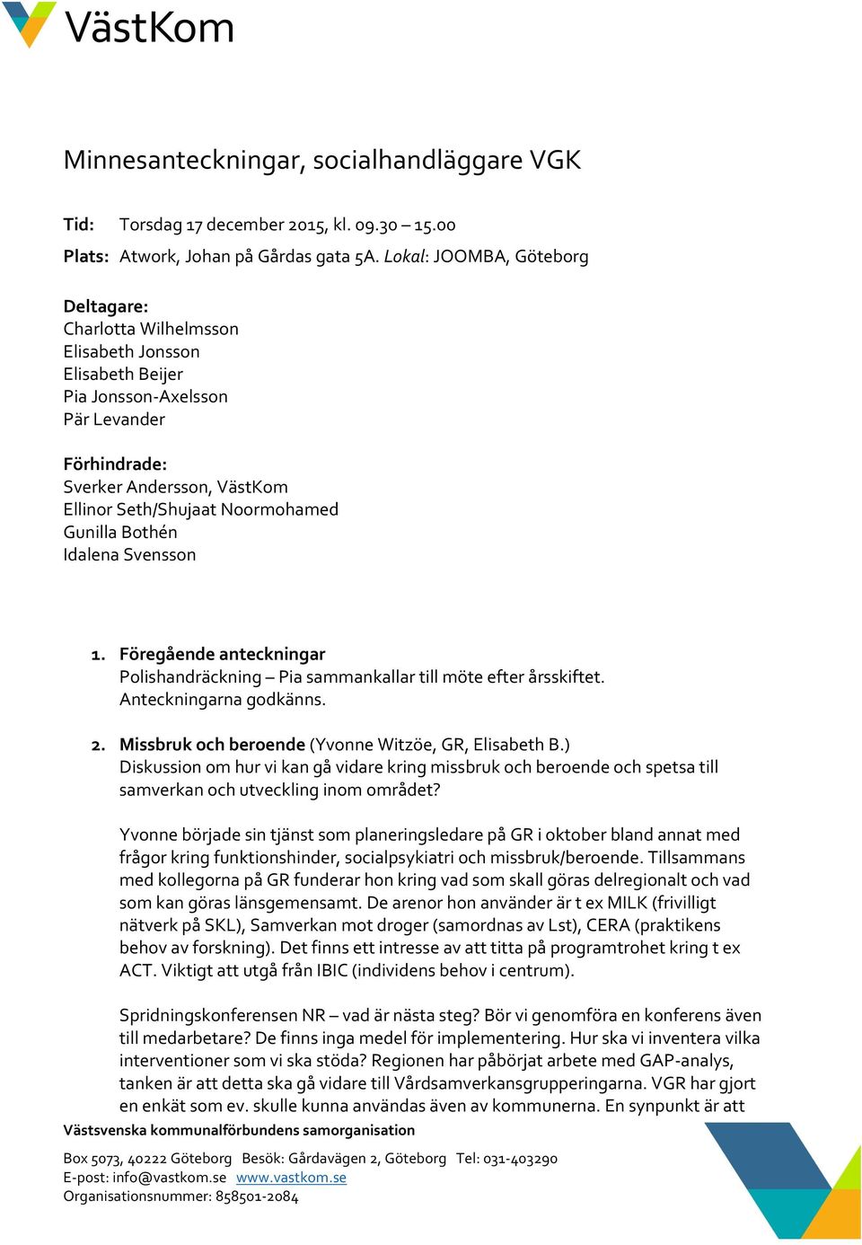 Gunilla Bothén Idalena Svensson 1. Föregående anteckningar Polishandräckning Pia sammankallar till möte efter årsskiftet. Anteckningarna godkänns. 2.