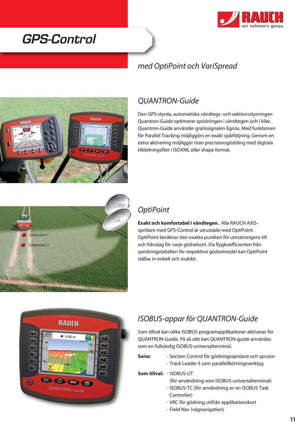 Genom en extra aktivering möjliggör man precisionsgödsling med digitala tilldelningsfiler i ISOXML eller shape format. OptiPoint Gödselort 1 Gödselort 2 Exakt och komfortabel i vändtegen.