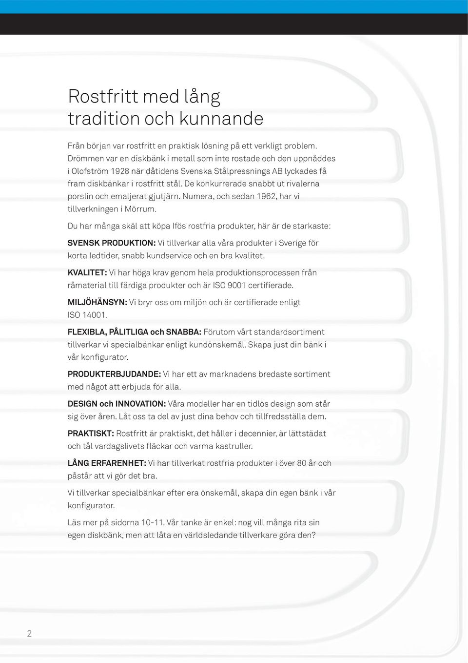 De konkurrerade snabbt ut rivalerna porslin och emaljerat gjutjärn. Numera, och sedan 1962, har vi tillverkningen i Mörrum.