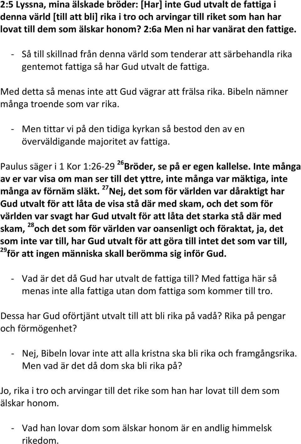 Med detta så menas inte att Gud vägrar att frälsa rika. Bibeln nämner många troende som var rika. - Men tittar vi på den tidiga kyrkan så bestod den av en överväldigande majoritet av fattiga.