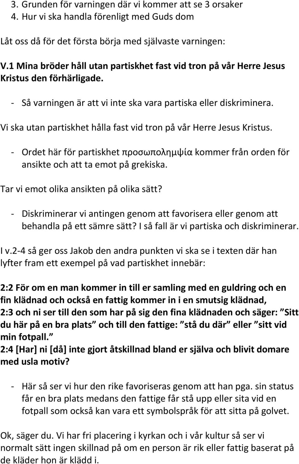 Vi ska utan partiskhet hålla fast vid tron på vår Herre Jesus Kristus. - Ordet här för partiskhet προσωπολημψία kommer från orden för ansikte och att ta emot på grekiska.