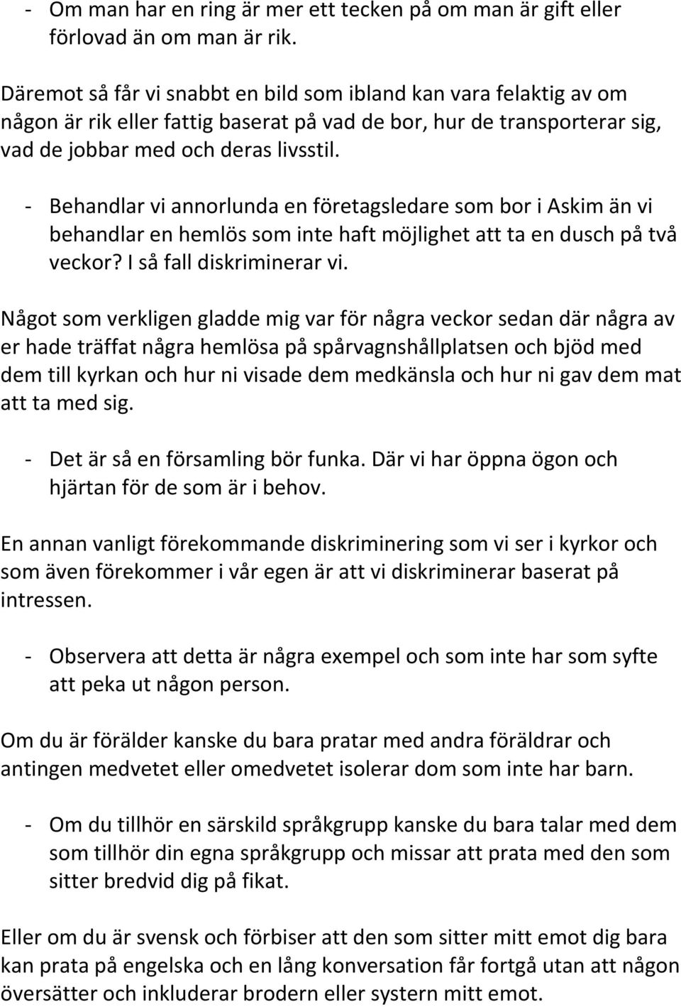 - Behandlar vi annorlunda en företagsledare som bor i Askim än vi behandlar en hemlös som inte haft möjlighet att ta en dusch på två veckor? I så fall diskriminerar vi.