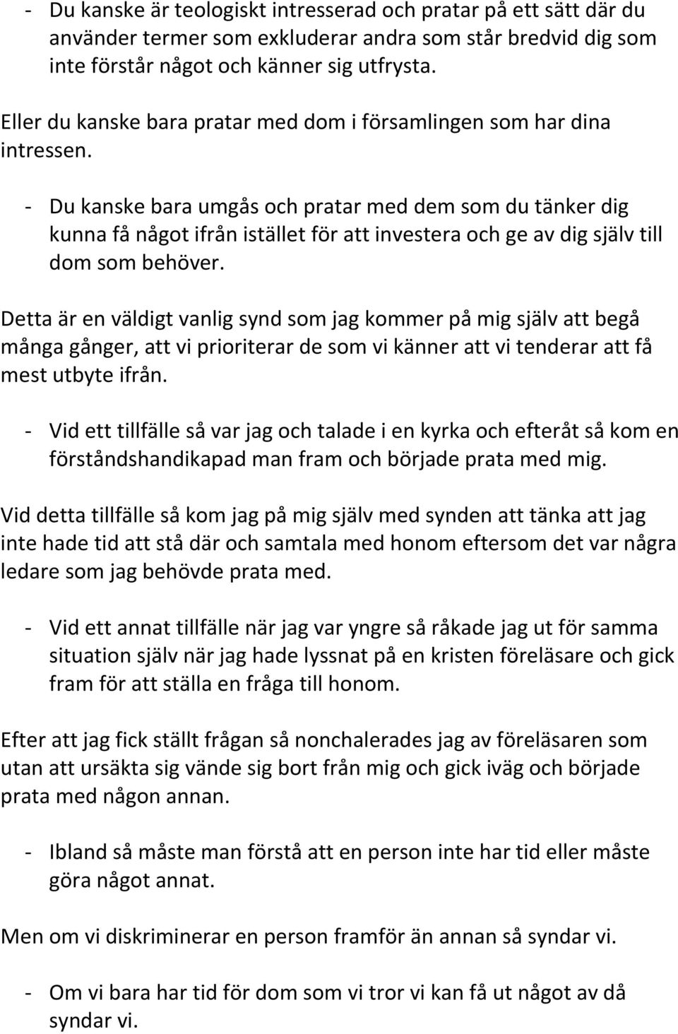 - Du kanske bara umgås och pratar med dem som du tänker dig kunna få något ifrån istället för att investera och ge av dig själv till dom som behöver.