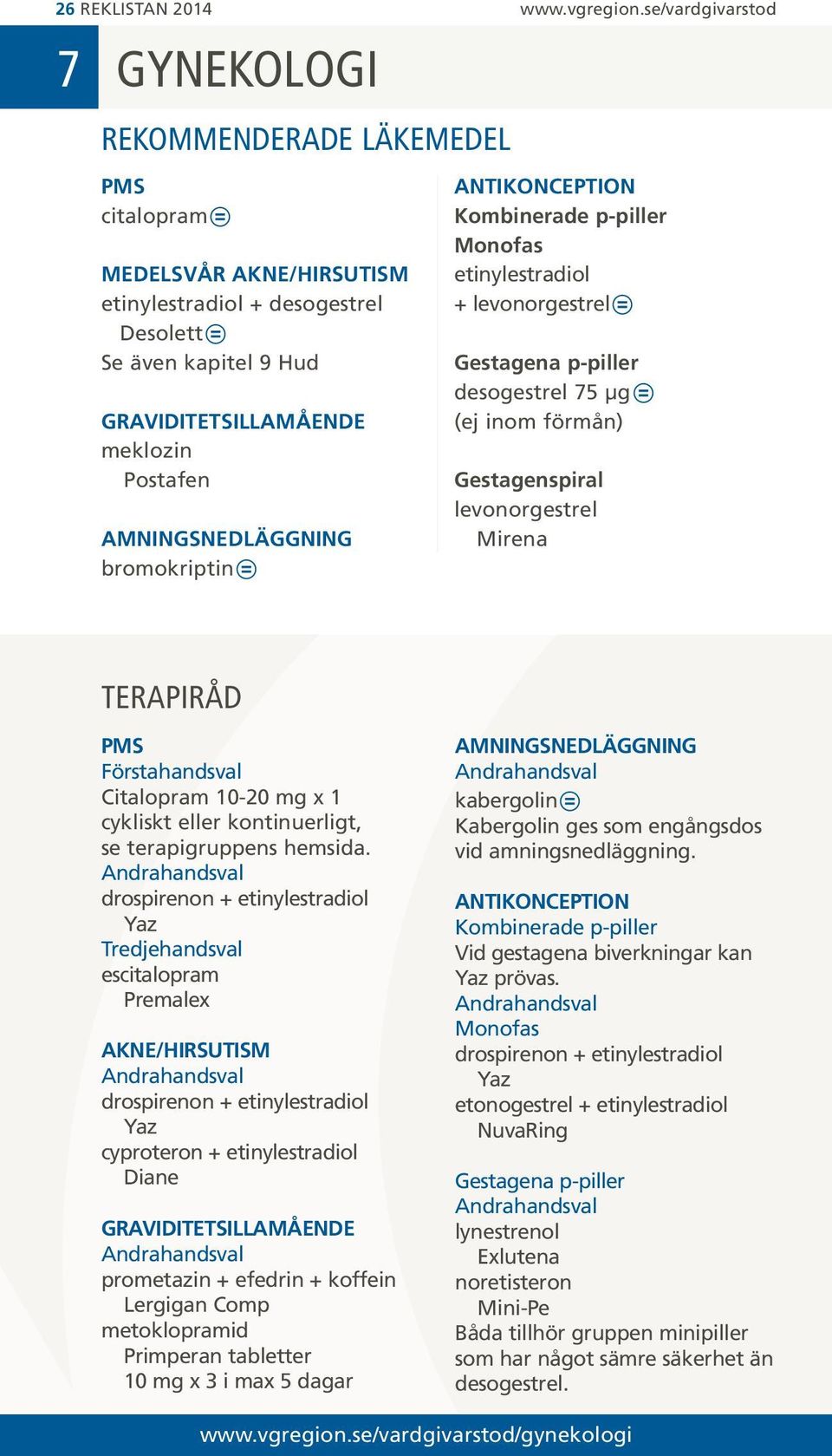 Kombinerade p-piller Monofas etinyl + Gestagena p-piller desogestrel 75 µg (ej inom förmån) Gestagenspiral Mirena PMS Förstahandsval Citalopram 10-20 mg x 1 cykliskt eller kontinuerligt, se