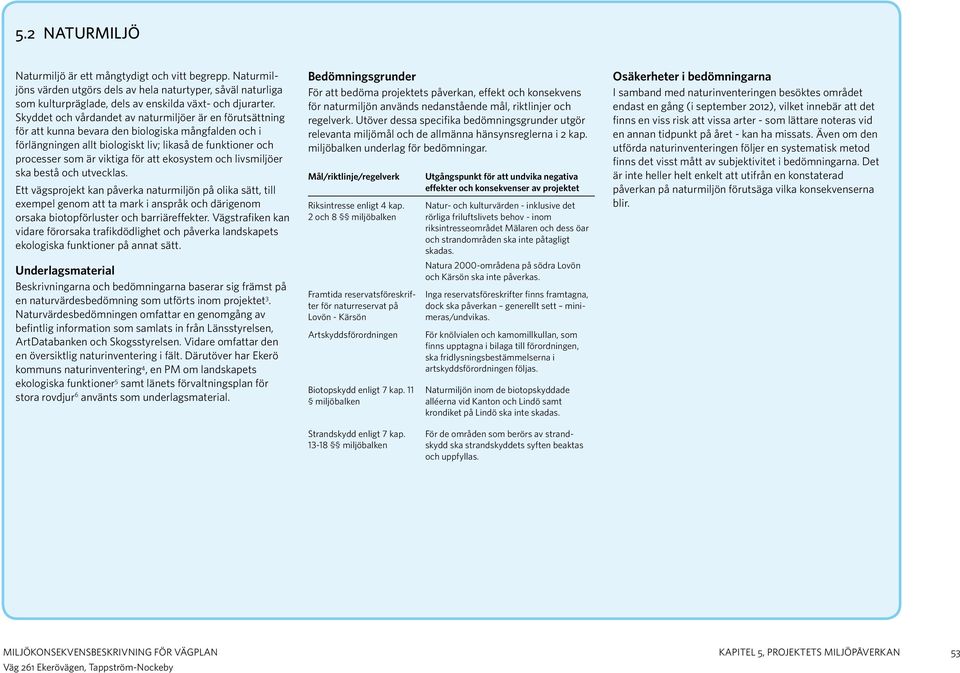 att ekosystem och livsmiljöer ska bestå och utvecklas.