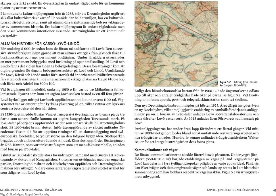 närmiljön särskilt ingående belyser viktiga delar av kommunens historia.