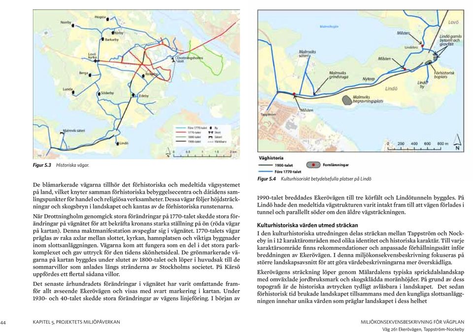 verksamheter. Dessa vägar följer höjdsträckningar och skogsbryn i landskapet och kantas av de förhistoriska runstenarna.