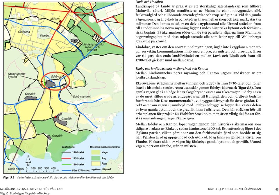 Vid den gamla vägen, som idag är cykelväg och utgör gränsen mellan skog och åkermark, står två milstenar. Den kantas också av en delvis nyplanterad allé.