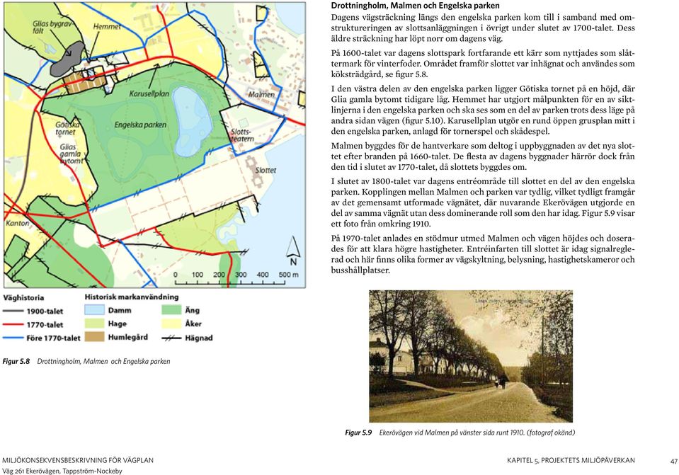 Området framför slottet var inhägnat och användes som köksträdgård, se figur 5.8. I den västra delen av den engelska parken ligger Götiska tornet på en höjd, där Glia gamla bytomt tidigare låg.