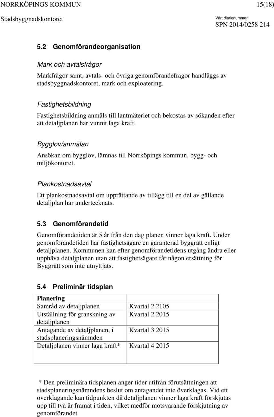 Bygglov/anmälan Ansökan om bygglov, lämnas till Norrköpings kommun, bygg- och miljökontoret.