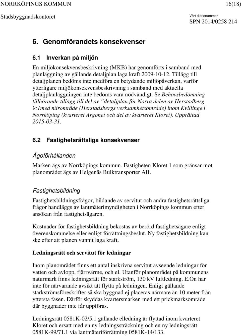 Se Behovsbedömning tillhörande tillägg till del av detaljplan för Norra delen av Herstadberg 9:1med närområde (Herstadsbergs verksamhetsområde) inom Kvillinge i Norrköping (kvarteret Argonet och del