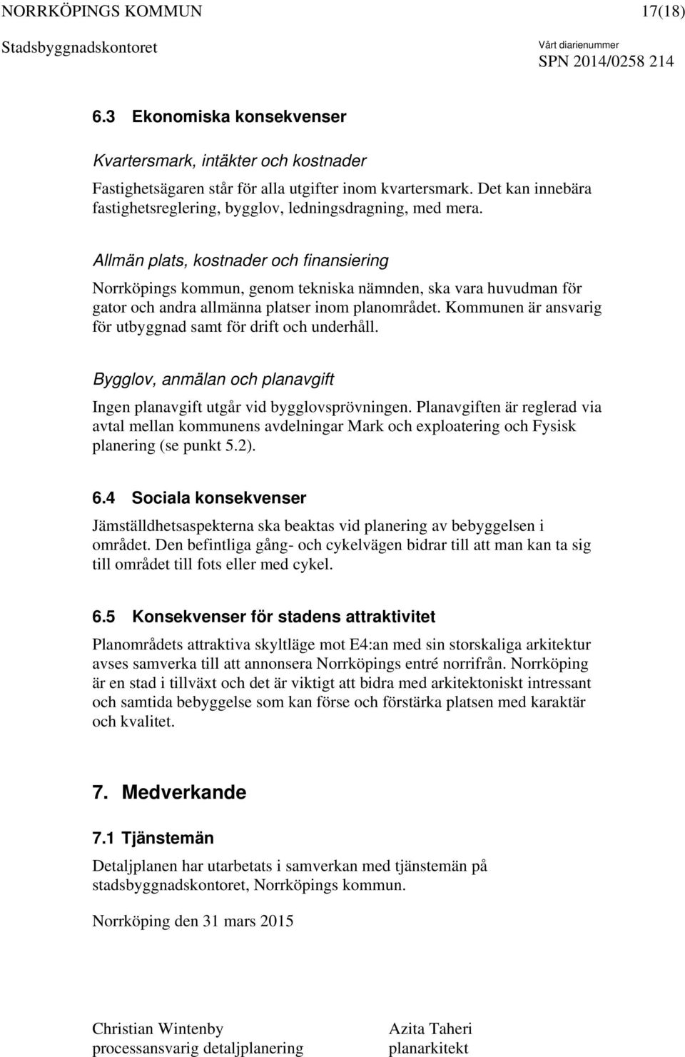 Allmän plats, kostnader och finansiering Norrköpings kommun, genom tekniska nämnden, ska vara huvudman för gator och andra allmänna platser inom planområdet.