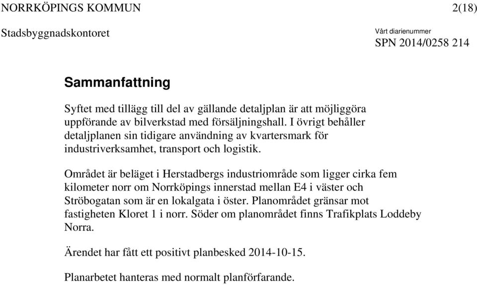 Området är beläget i Herstadbergs industriområde som ligger cirka fem kilometer norr om Norrköpings innerstad mellan E4 i väster och Ströbogatan som är en