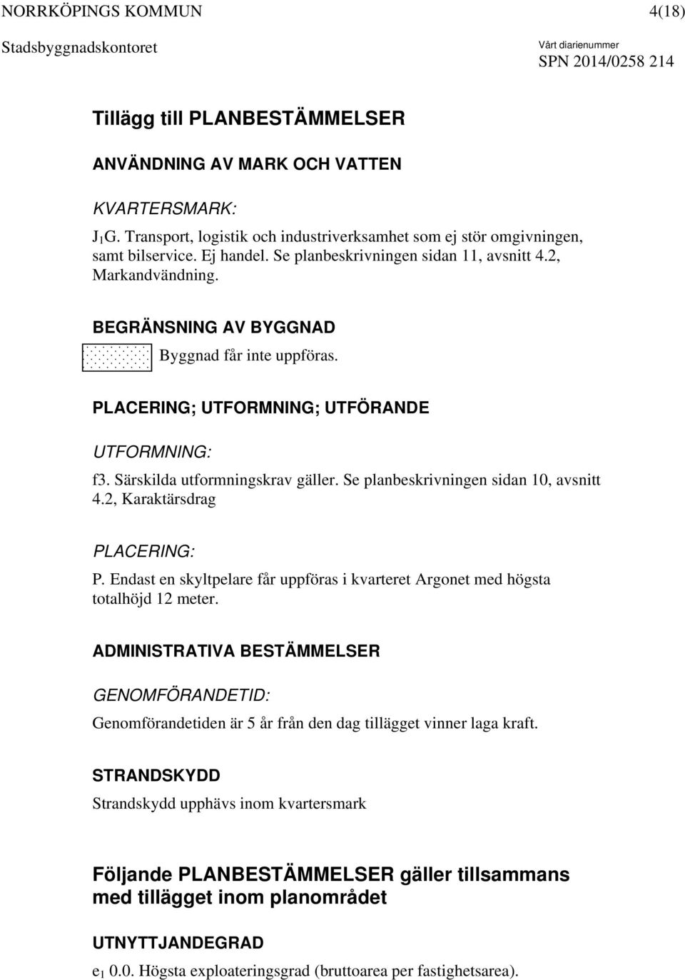 Se planbeskrivningen sidan 10, avsnitt 4.2, Karaktärsdrag PLACERING: P. Endast en skyltpelare får uppföras i kvarteret Argonet med högsta totalhöjd 12 meter.