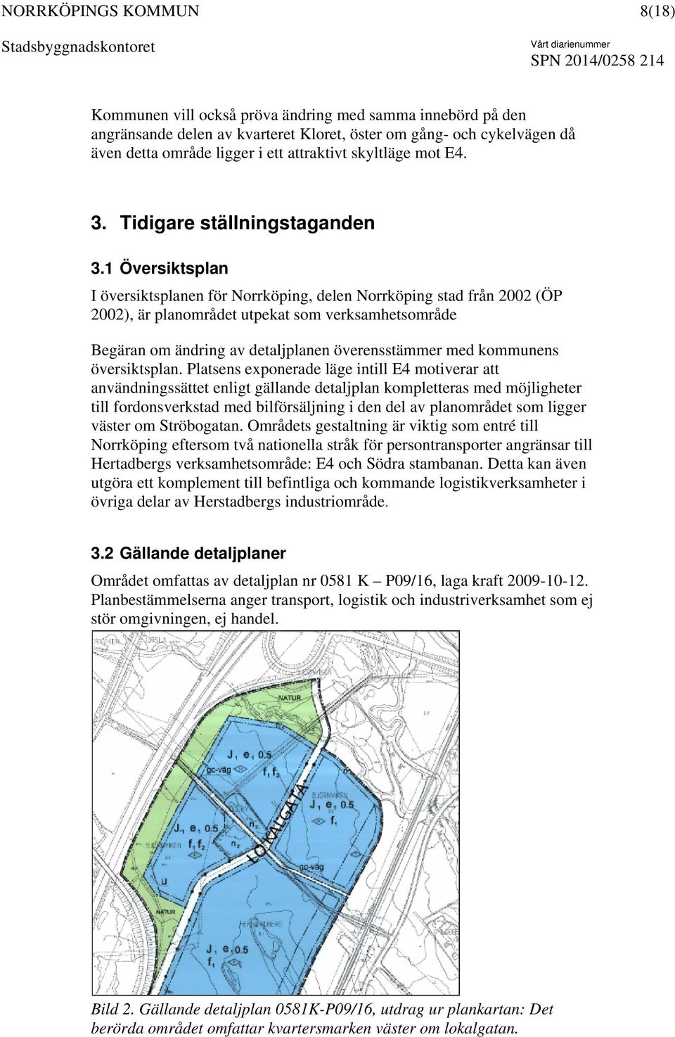 1 Översiktsplan I översiktsplanen för Norrköping, delen Norrköping stad från 2002 (ÖP 2002), är planområdet utpekat som verksamhetsområde Begäran om ändring av detaljplanen överensstämmer med