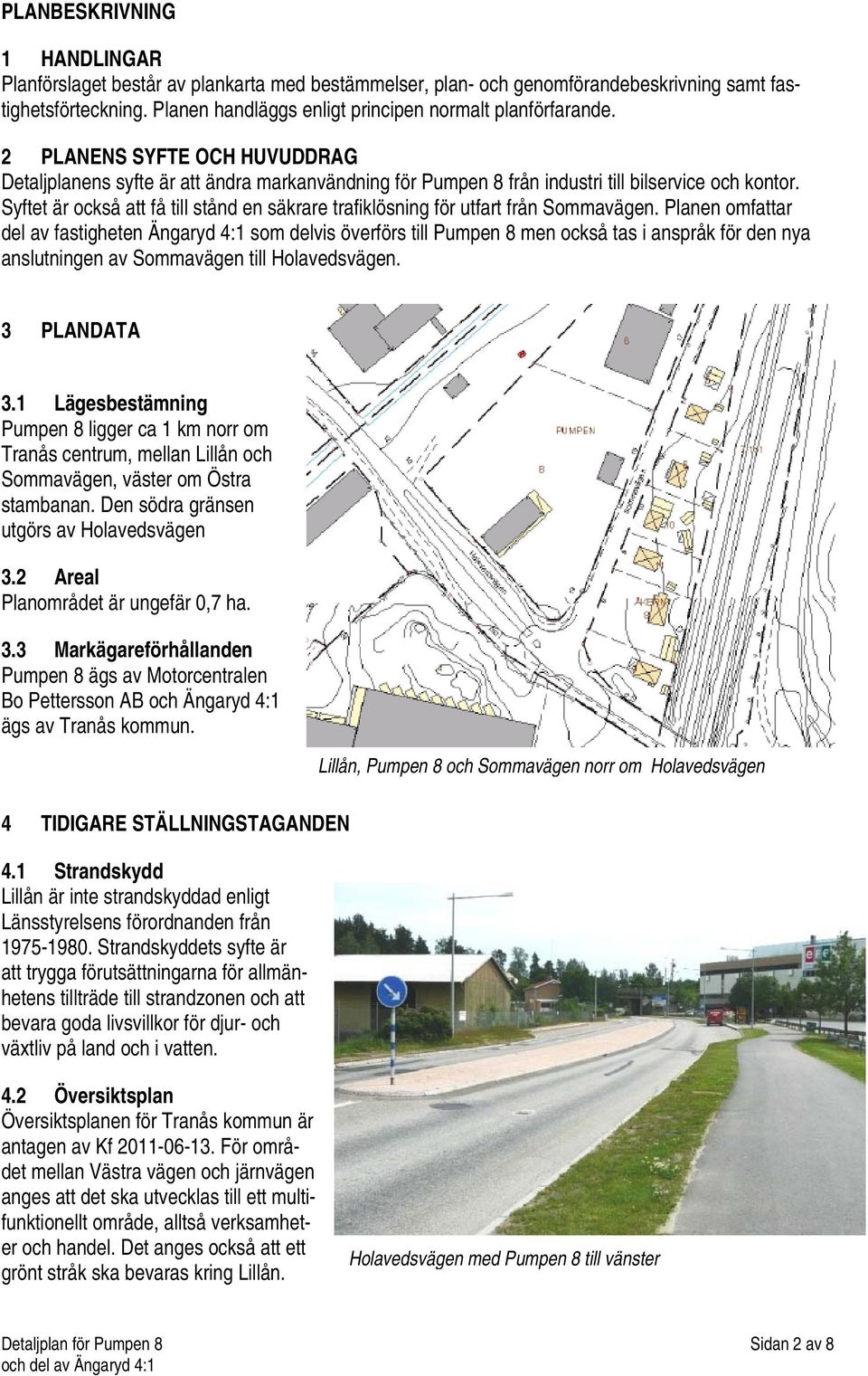 Syftet är också att få till stånd en säkrare trafiklösning för utfart från Sommavägen.