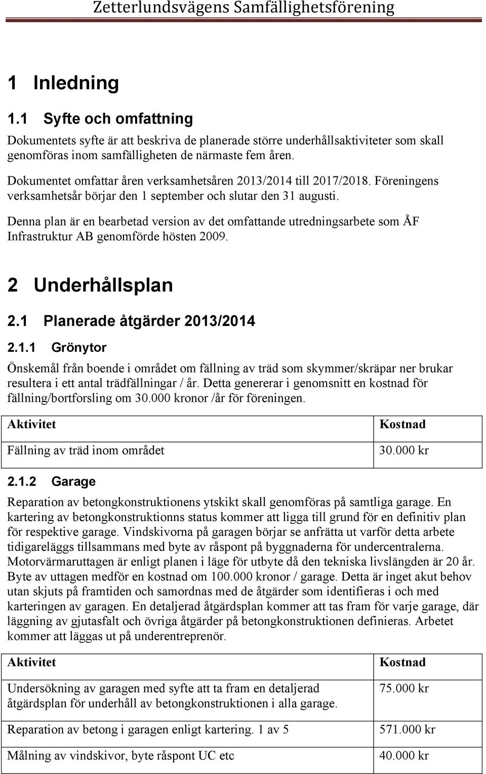 Denna plan är en bearbetad version av det omfattande utredningsarbete som ÅF Infrastruktur AB genomförde hösten 2009. 2 Underhållsplan 2.1 