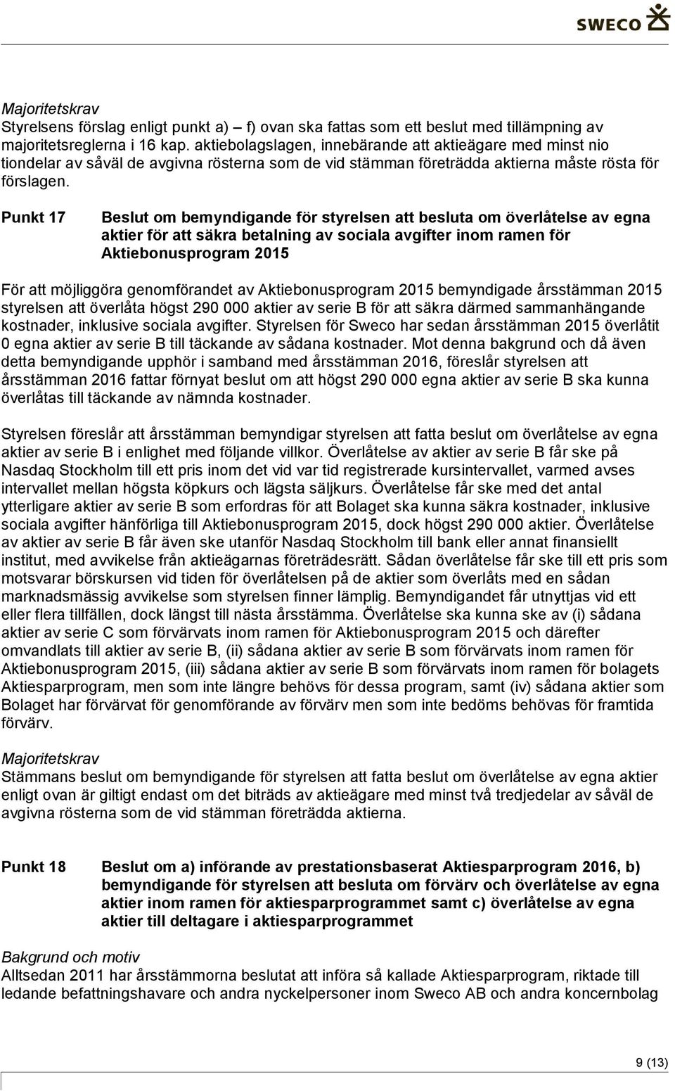 Punkt 17 Beslut om bemyndigande för styrelsen att besluta om överlåtelse av egna aktier för att säkra betalning av sociala avgifter inom ramen för Aktiebonusprogram 2015 För att möjliggöra