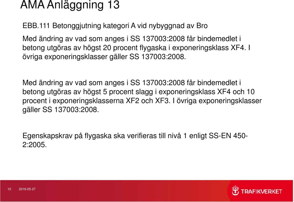 procent flygaska i exponeringsklass XF4. I övriga exponeringsklasser gäller SS 137003:2008.