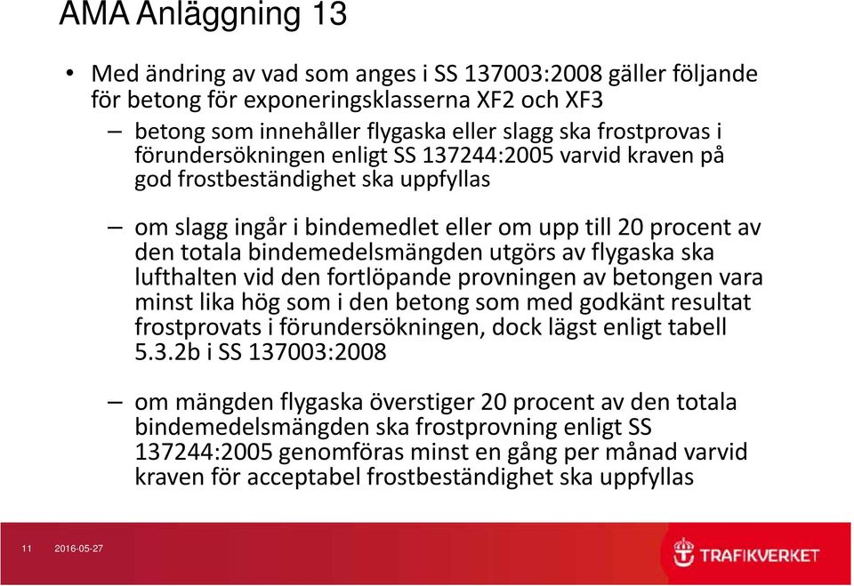 flygaska ska lufthalten vid den fortlöpande provningen av betongen vara minst lika hög som i den betong som med godkänt resultat frostprovats i förundersökningen, dock lägst enligt tabell 5.3.