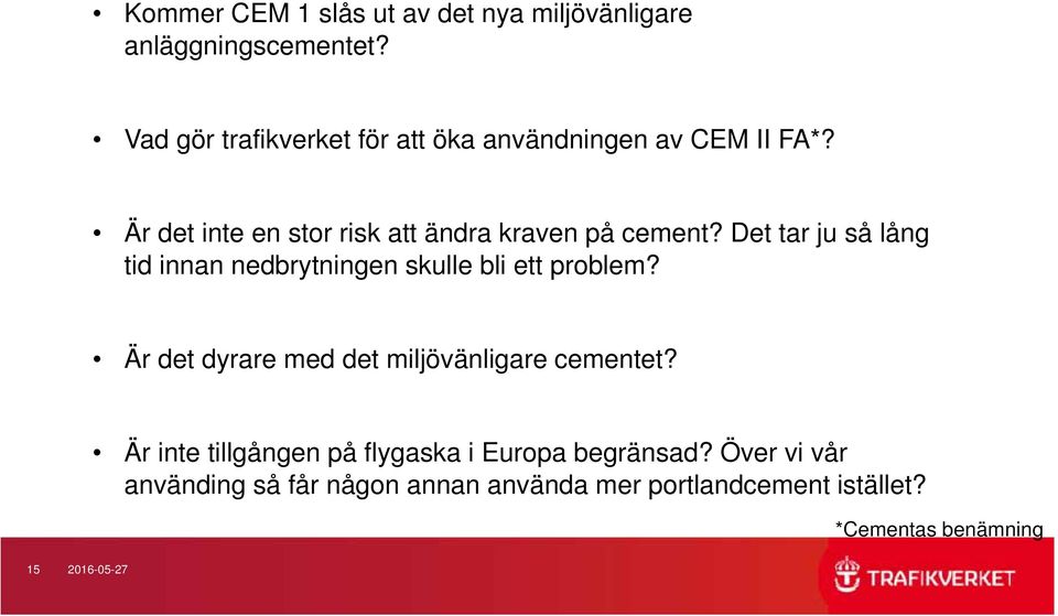 Det tar ju så lång tid innan nedbrytningen skulle bli ett problem? Är det dyrare med det miljövänligare cementet?