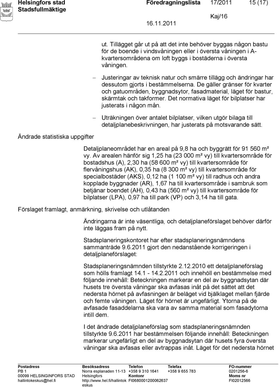 Justeringar av teknisk natur och smärre tillägg och ändringar har dessutom gjorts i bestämmelserna.