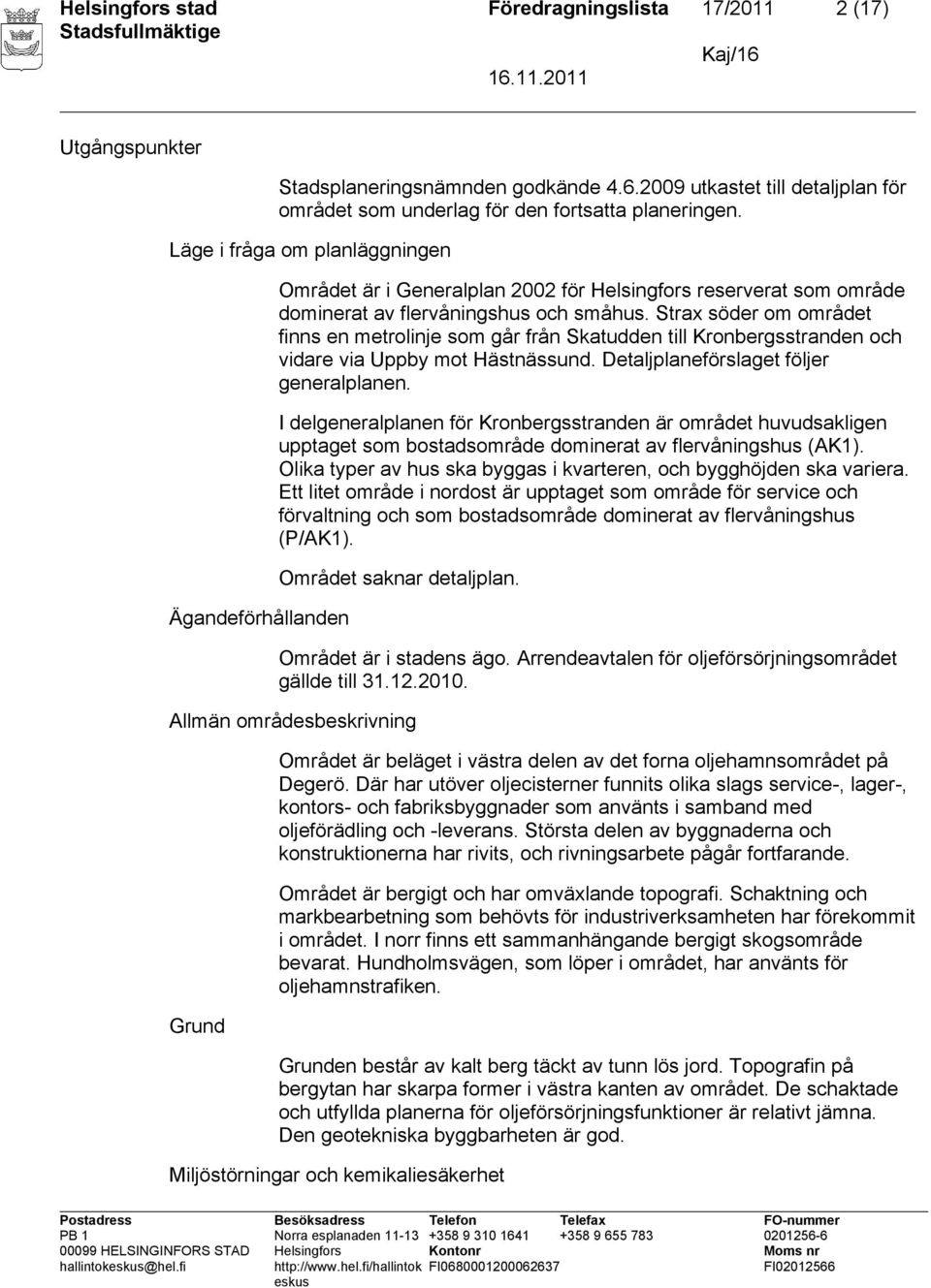 Strax söder om området finns en metrolinje som går från Skatudden till Kronbergsstranden och vidare via Uppby mot Hästnässund. Detaljplaneförslaget följer generalplanen.