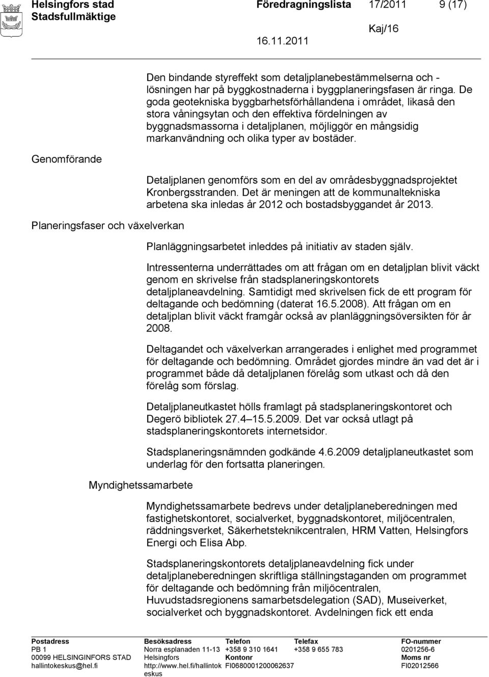 De goda geotekniska byggbarhetsförhållandena i området, likaså den stora våningsytan och den effektiva fördelningen av byggnadsmassorna i detaljplanen, möjliggör en mångsidig markanvändning och olika