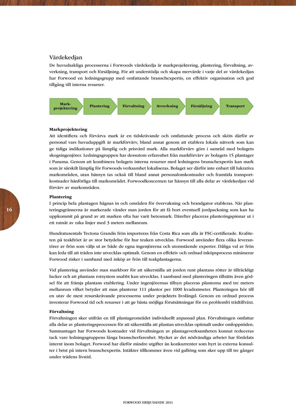 Markprojektering Plantering Förvaltning Avverkning Försäljning Transport Markprojektering Att identifiera och förvärva mark är en tidskrävande och omfattande process och sköts därför av personal vars