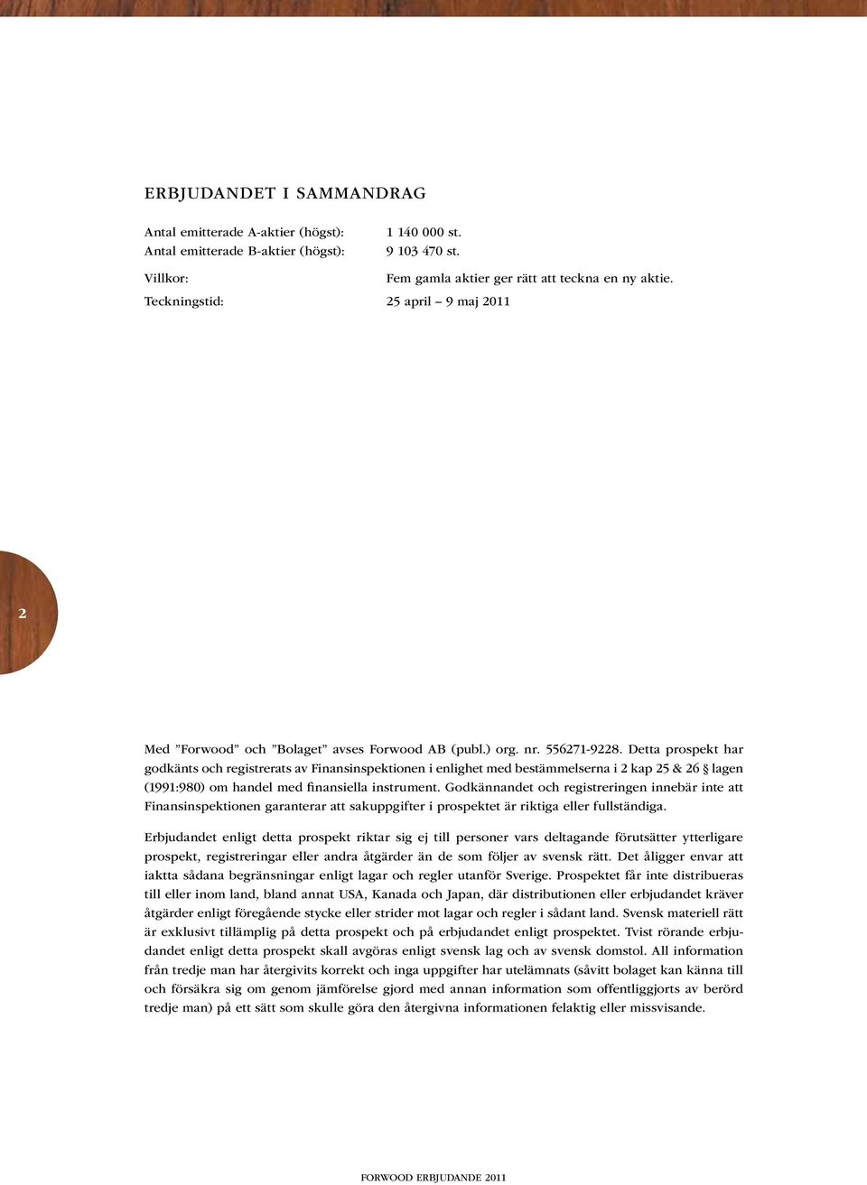 Detta prospekt har godkänts och registrerats av Finans inspektionen i enlighet med bestämmelserna i 2 kap 25 & 26 lagen (1991:980) om handel med finansiella instrument.