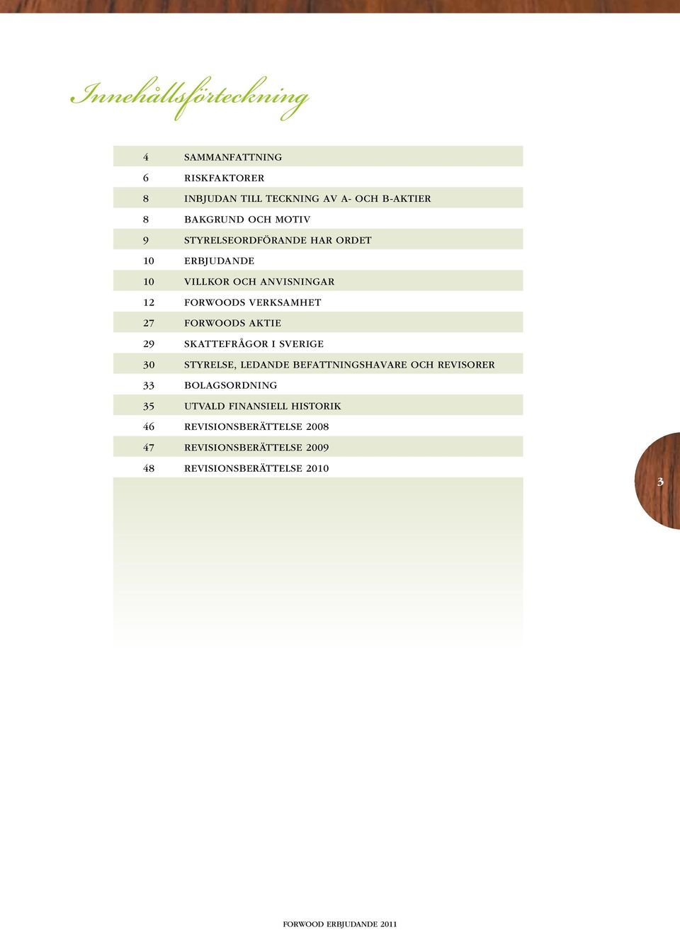 Forwoods AKTIE 29 skattefrågor i sverige 30 Styrelse, ledande befattningshavare och revisorer 33 Bolagsordning