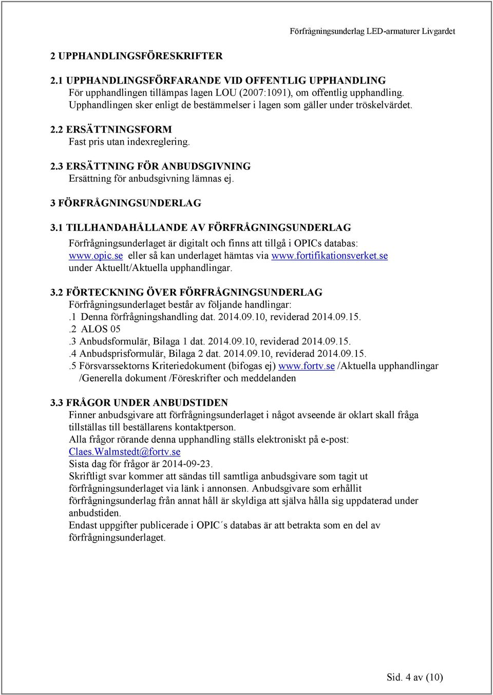 3 FÖRFRÅGNINGSUNDERLAG 3.1 TILLHANDAHÅLLANDE AV FÖRFRÅGNINGSUNDERLAG Förfrågningsunderlaget är digitalt och finns att tillgå i OPICs databas: www.opic.se eller så kan underlaget hämtas via www.