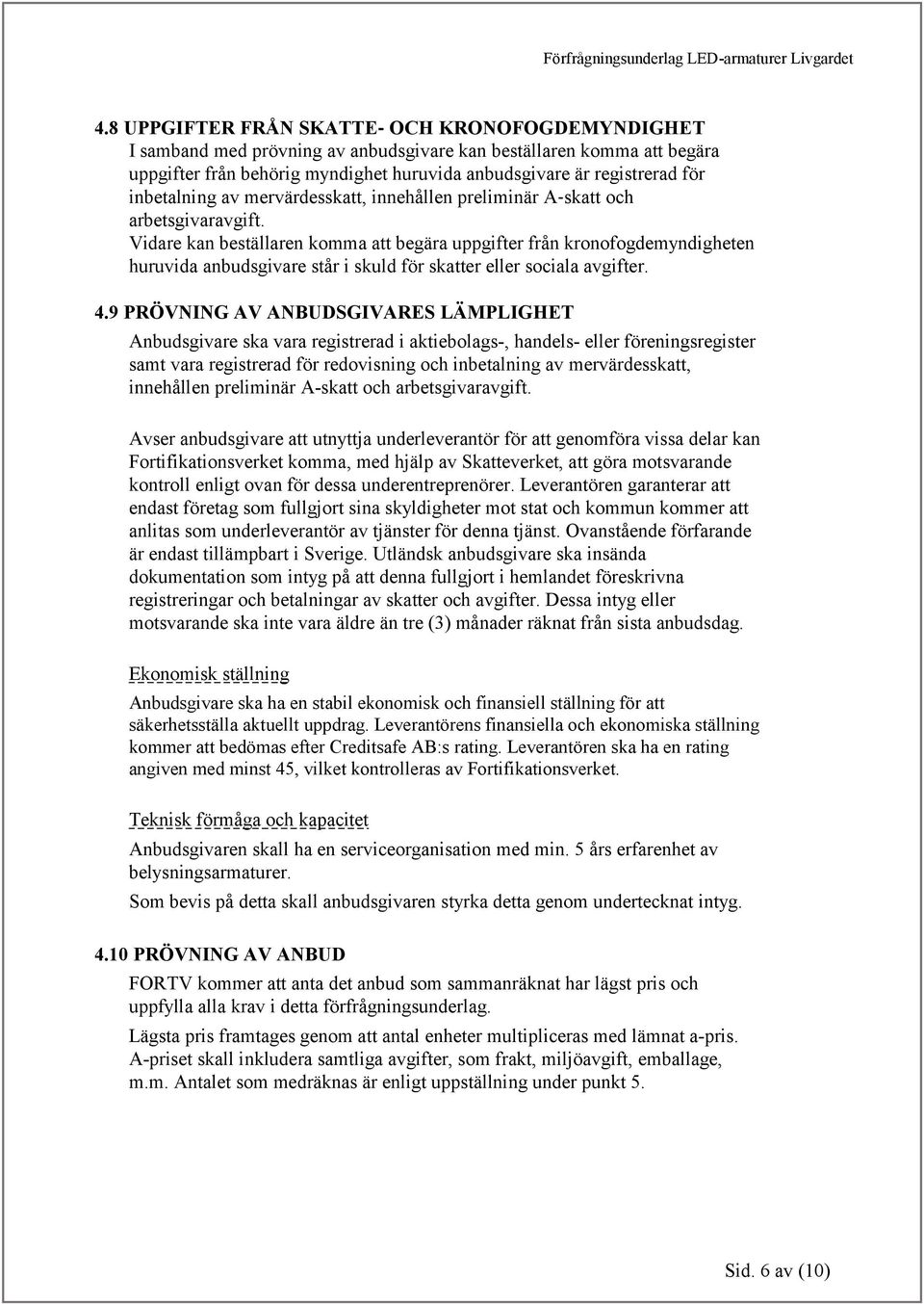 Vidare kan beställaren komma att begära uppgifter från kronofogdemyndigheten huruvida anbudsgivare står i skuld för skatter eller sociala avgifter. 4.