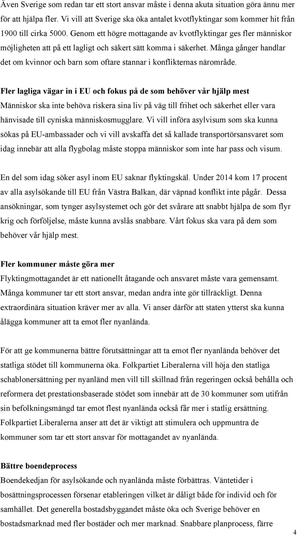 Genom ett högre mottagande av kvotflyktingar ges fler människor möjligheten att på ett lagligt och säkert sätt komma i säkerhet.