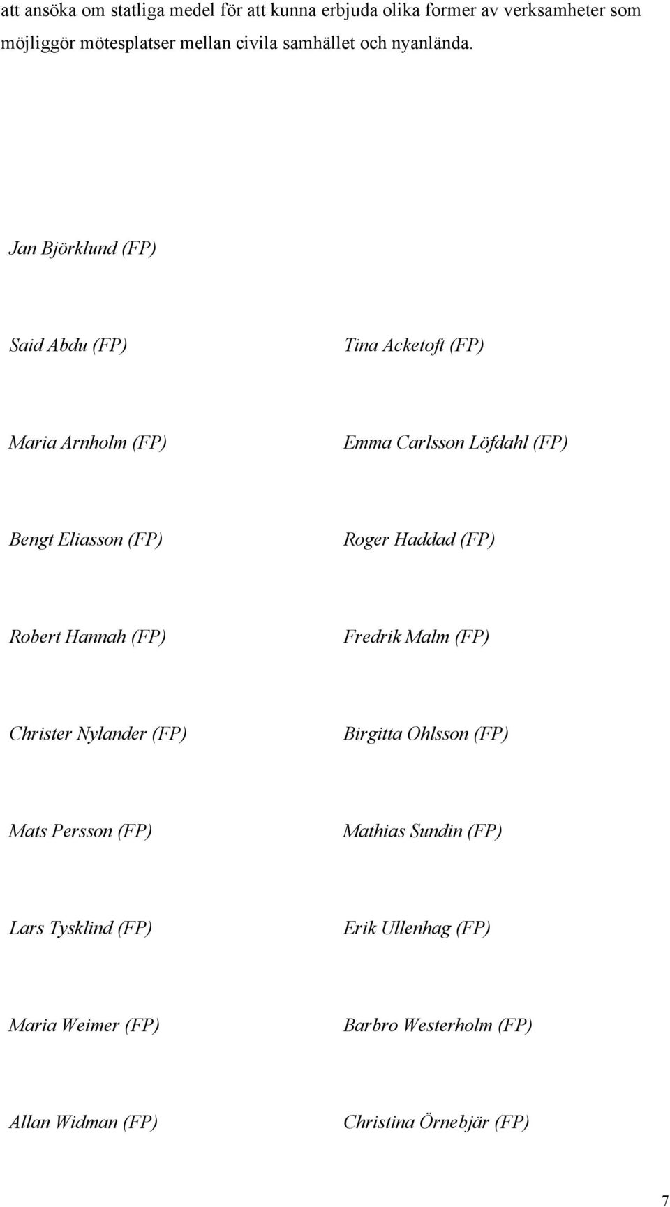 Jan Björklund (FP) Said Abdu (FP) Tina Acketoft (FP) Maria Arnholm (FP) Emma Carlsson Löfdahl (FP) Bengt Eliasson (FP) Roger Haddad