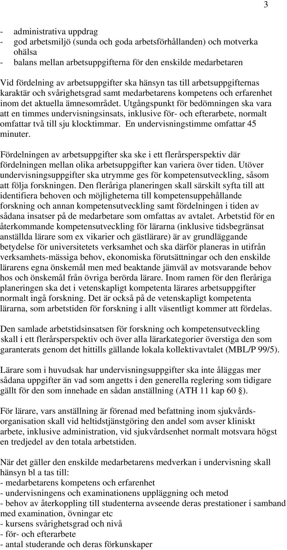 Utgångspunkt för bedömningen ska vara att en timmes undervisningsinsats, inklusive för- och efterarbete, normalt omfattar två till sju klocktimmar. En undervisningstimme omfattar 45 minuter.