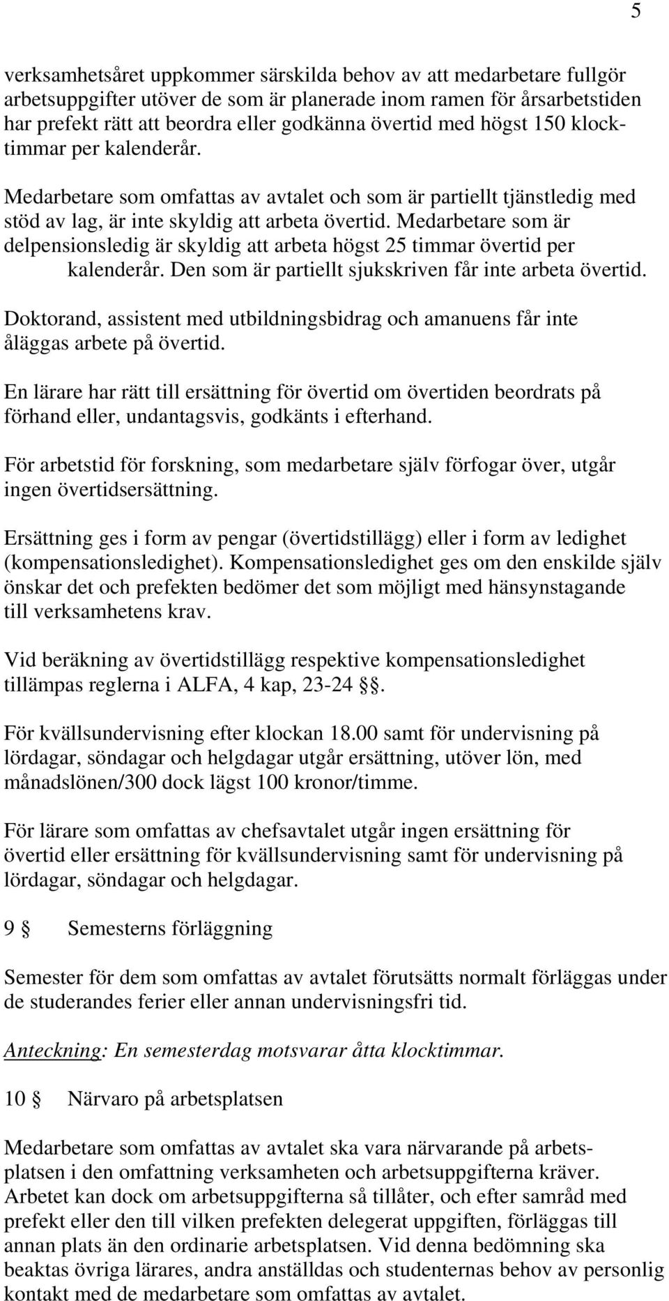 Medarbetare som är delpensionsledig är skyldig att arbeta högst 25 timmar övertid per kalenderår. Den som är partiellt sjukskriven får inte arbeta övertid.