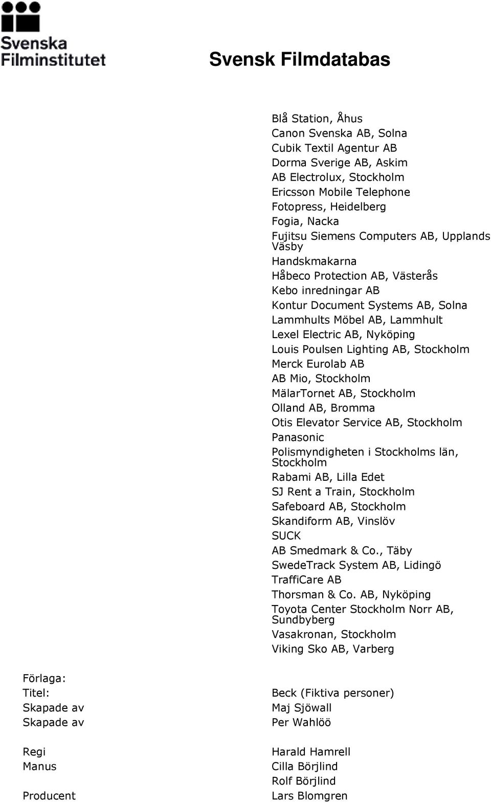 Lighting AB, Stockholm Merck Eurolab AB AB Mio, Stockholm MälarTornet AB, Stockholm Olland AB, Bromma Otis Elevator Service AB, Stockholm Panasonic Polismyndigheten i Stockholms län, Stockholm Rabami