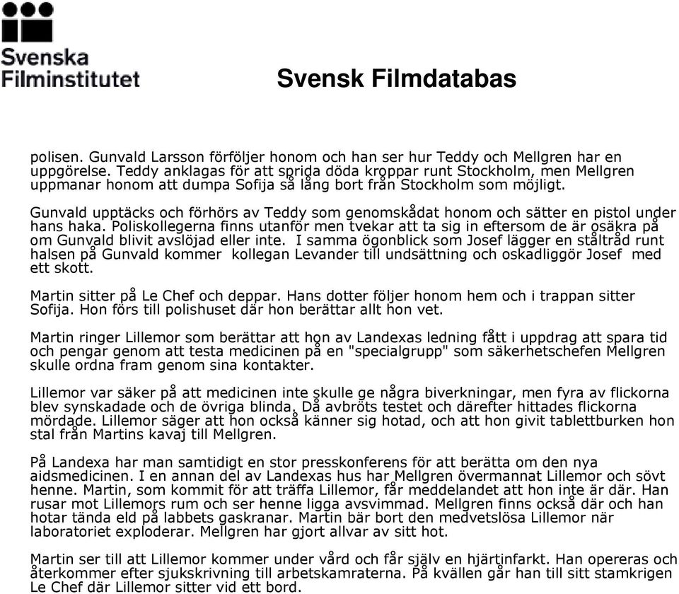 Gunvald upptäcks och förhörs av Teddy som genomskådat honom och sätter en pistol under hans haka.