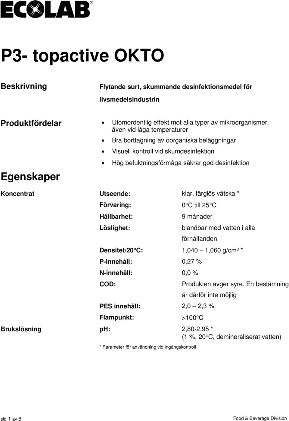 vätska * Förvaring: Hållbarhet: Löslighet: 0 C till 2 C 9 månader blandbar med vatten i alla Densitet/20 C: 1,040 1,060 g/cm³ * P-innehåll: 0,27 % N-innehåll: 0,0 % COD: Produkten avger syre.